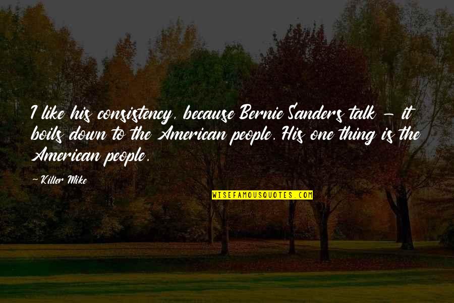 Desvendando Simbolos Quotes By Killer Mike: I like his consistency, because Bernie Sanders talk Desvendando Simbolos Quotes By Killer Mike: I like his consistency, because Bernie Sanders talk