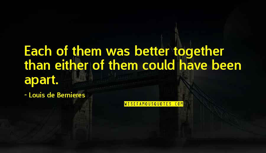 Desvendar Sonhos Quotes By Louis De Bernieres: Each of them was better together than either Desvendar Sonhos Quotes By Louis De Bernieres: Each of them was better together than either
