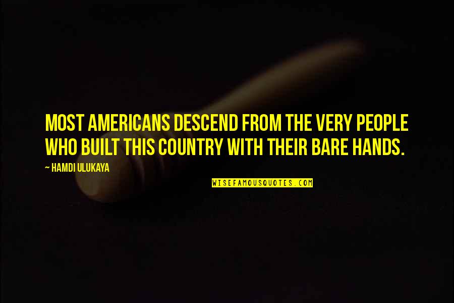 Desventuras Em Quotes By Hamdi Ulukaya: Most Americans descend from the very people who Desventuras Em Quotes By Hamdi Ulukaya: Most Americans descend from the very people who