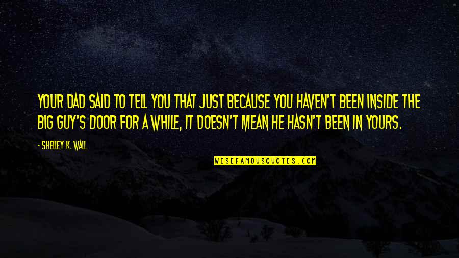 Desventuras Em Quotes By Shelley K. Wall: Your dad said to tell you that just Desventuras Em Quotes By Shelley K. Wall: Your dad said to tell you that just