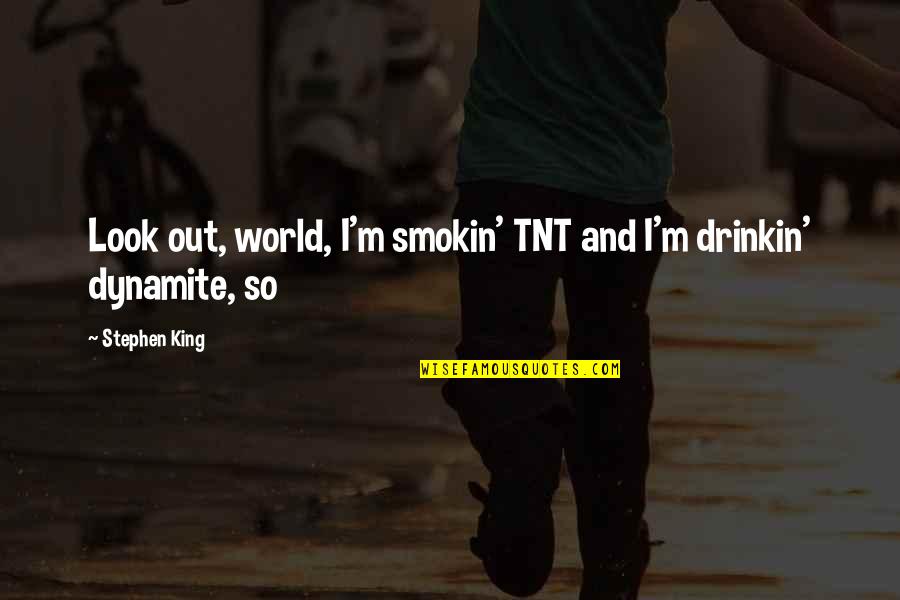 Desvestirse En Quotes By Stephen King: Look out, world, I'm smokin' TNT and I'm