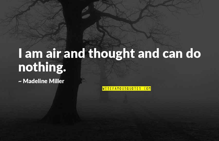 Desvestirse Virgen Quotes By Madeline Miller: I am air and thought and can do Desvestirse Virgen Quotes By Madeline Miller: I am air and thought and can do