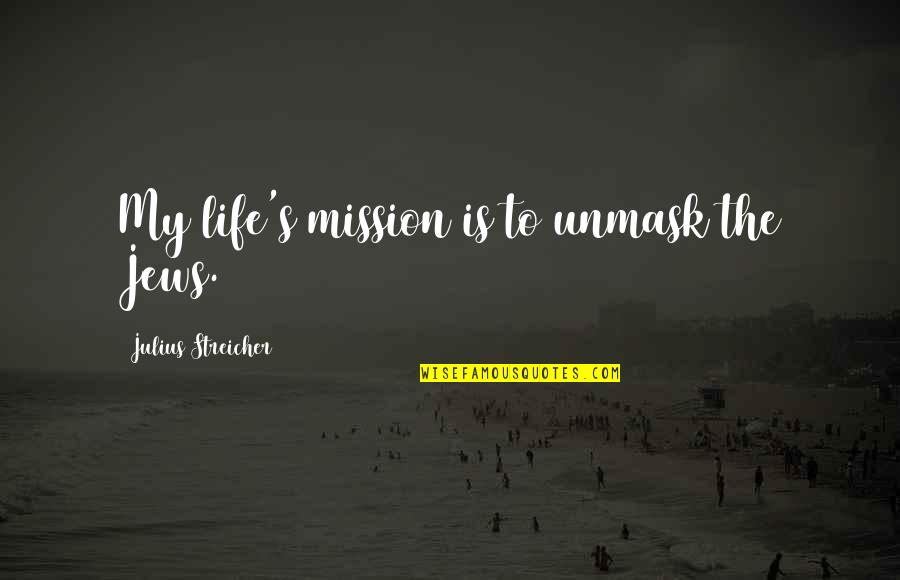 Desviada La Quotes By Julius Streicher: My life's mission is to unmask the Jews. Desviada La Quotes By Julius Streicher: My life's mission is to unmask the Jews.