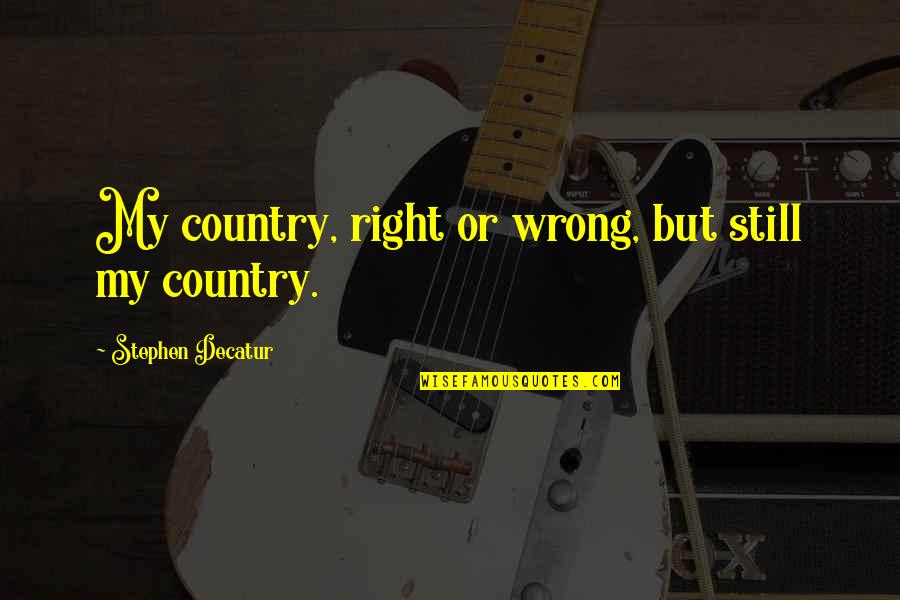 Desviada La Quotes By Stephen Decatur: My country, right or wrong, but still my