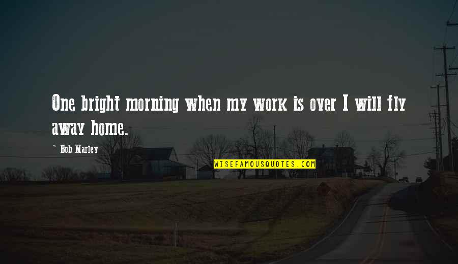 Desviaran Quotes By Bob Marley: One bright morning when my work is over