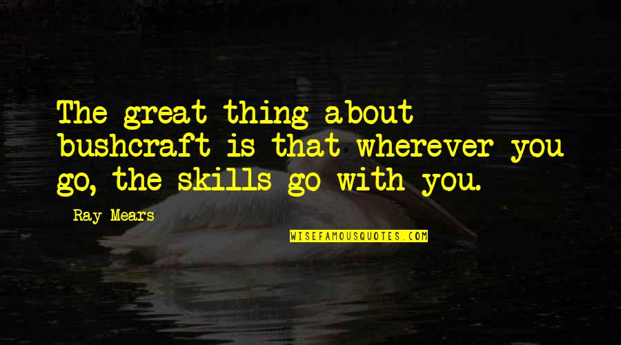 Desviaran Quotes By Ray Mears: The great thing about bushcraft is that wherever
