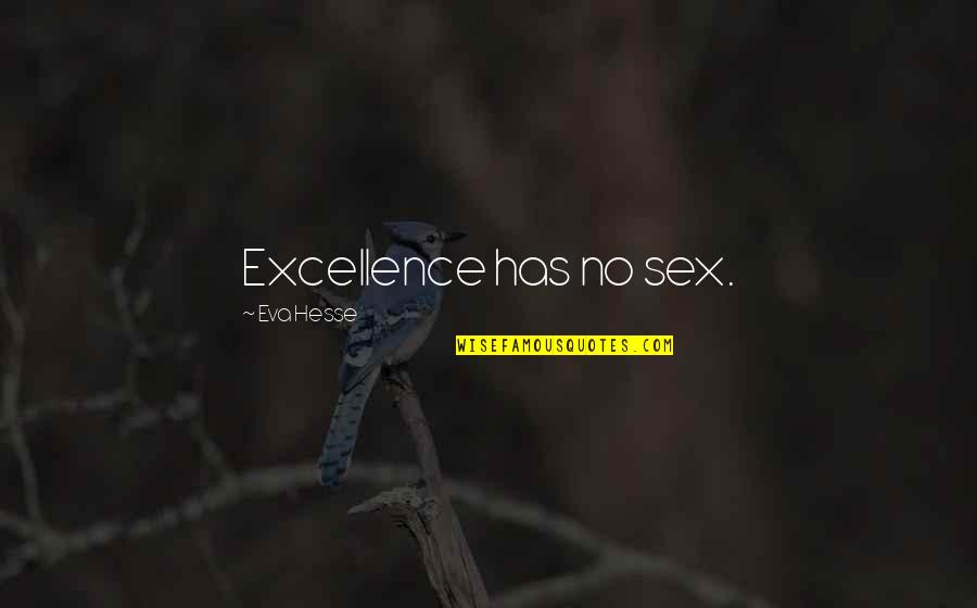 Desvives Quotes By Eva Hesse: Excellence has no sex. Desvives Quotes By Eva Hesse: Excellence has no sex.