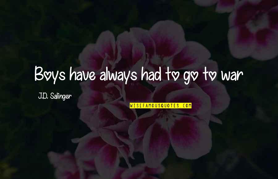 Desvives Quotes By J.D. Salinger: Boys have always had to go to war Desvives Quotes By J.D. Salinger: Boys have always had to go to war