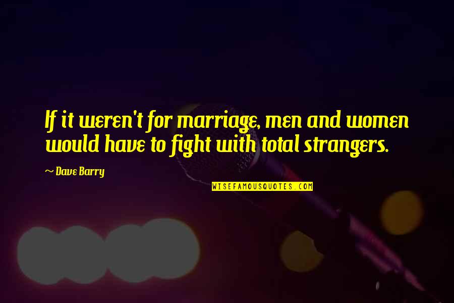 Desvril Quotes By Dave Barry: If it weren't for marriage, men and women