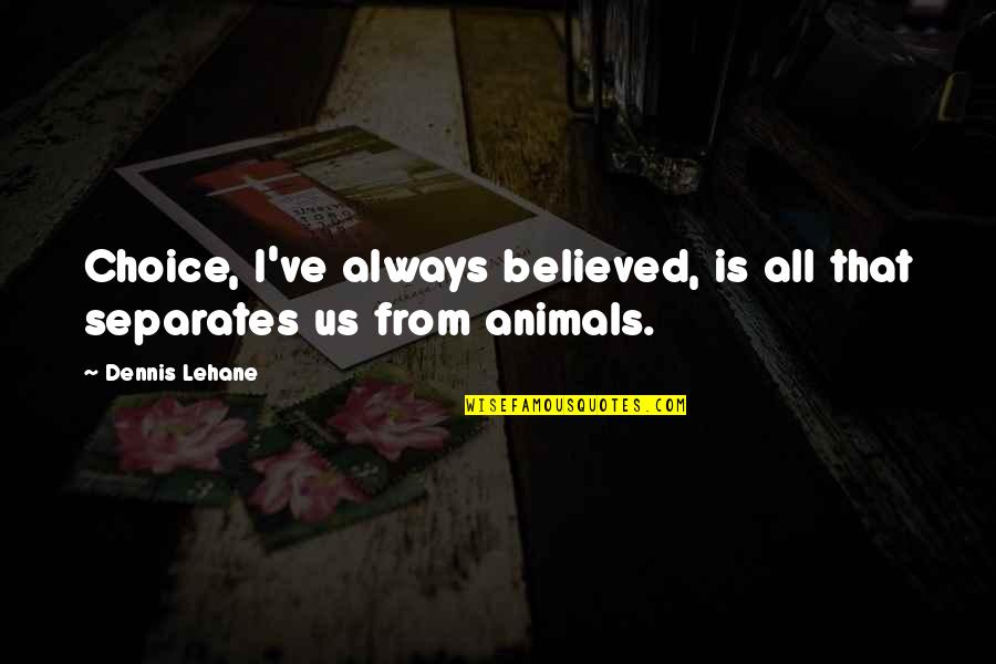 Deswegen In English Quotes By Dennis Lehane: Choice, I've always believed, is all that separates