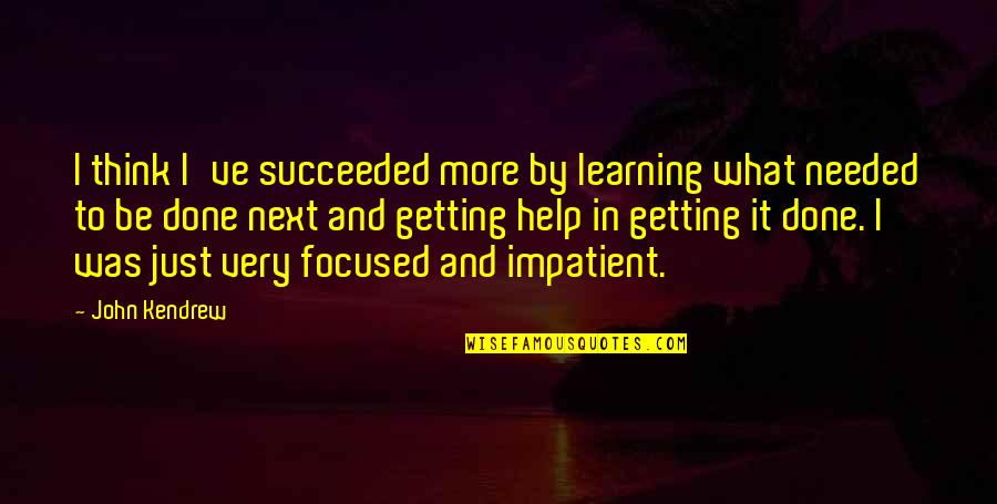 Deswegen In English Quotes By John Kendrew: I think I've succeeded more by learning what