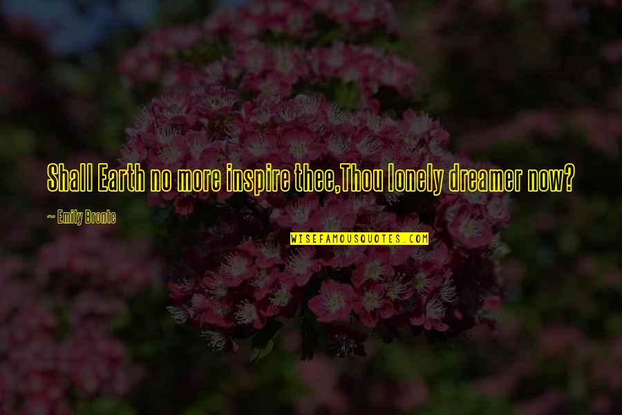 Deswegen Und Quotes By Emily Bronte: Shall Earth no more inspire thee,Thou lonely dreamer Deswegen Und Quotes By Emily Bronte: Shall Earth no more inspire thee,Thou lonely dreamer