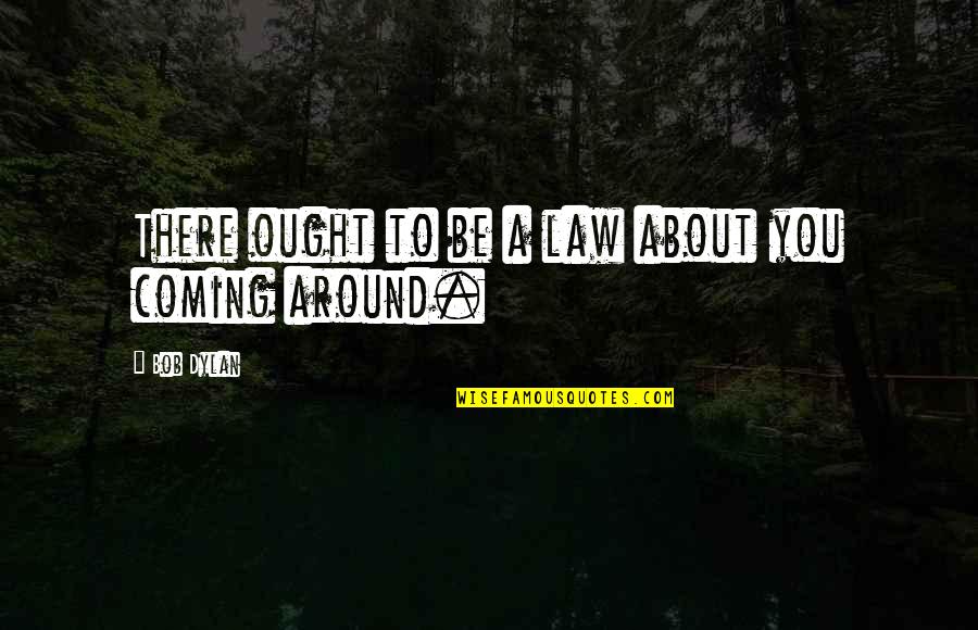 Deswita Dan Quotes By Bob Dylan: There ought to be a law about you Deswita Dan Quotes By Bob Dylan: There ought to be a law about you