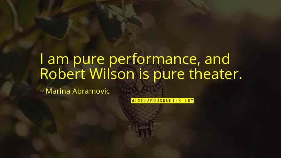 Deswood Consulting Quotes By Marina Abramovic: I am pure performance, and Robert Wilson is Deswood Consulting Quotes By Marina Abramovic: I am pure performance, and Robert Wilson is