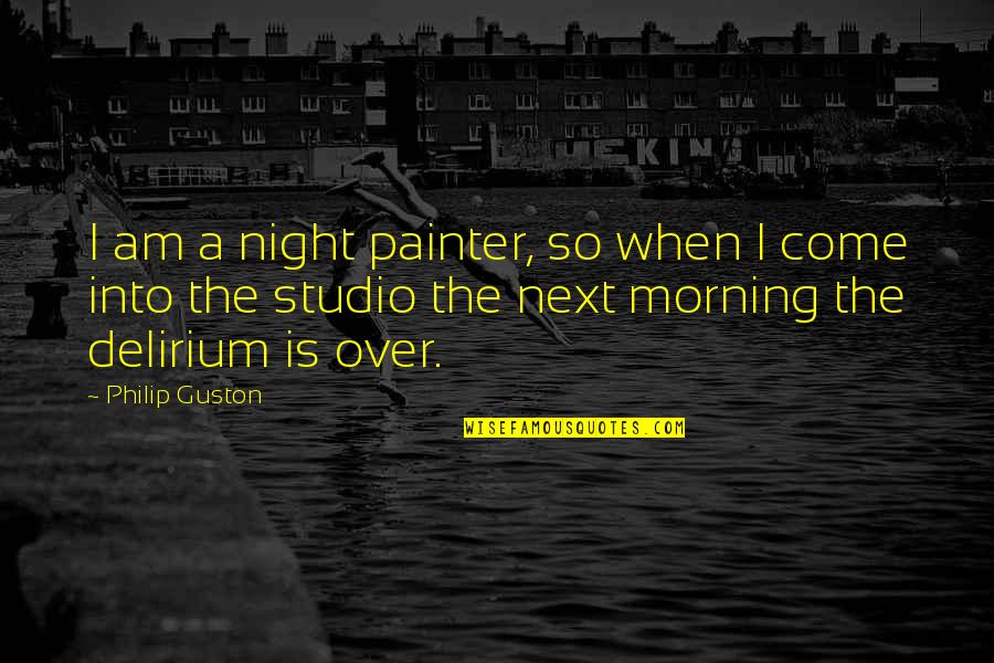 Deswood Tome Quotes By Philip Guston: I am a night painter, so when I Deswood Tome Quotes By Philip Guston: I am a night painter, so when I