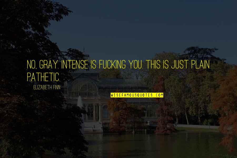 Desyatnikova Quotes By Elizabeth Finn: No, Gray. Intense is fucking you. This is Desyatnikova Quotes By Elizabeth Finn: No, Gray. Intense is fucking you. This is