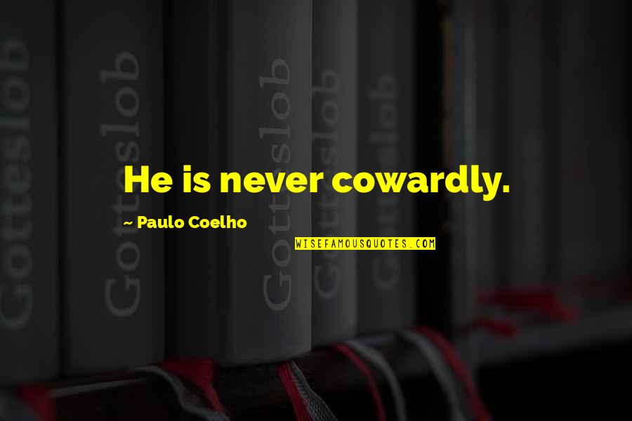 Desyllas Eshop Quotes By Paulo Coelho: He is never cowardly. Desyllas Eshop Quotes By Paulo Coelho: He is never cowardly.