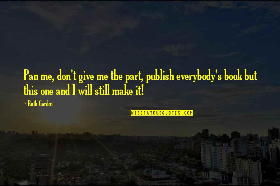 Desyre Quotes By Ruth Gordon: Pan me, don't give me the part, publish Desyre Quotes By Ruth Gordon: Pan me, don't give me the part, publish
