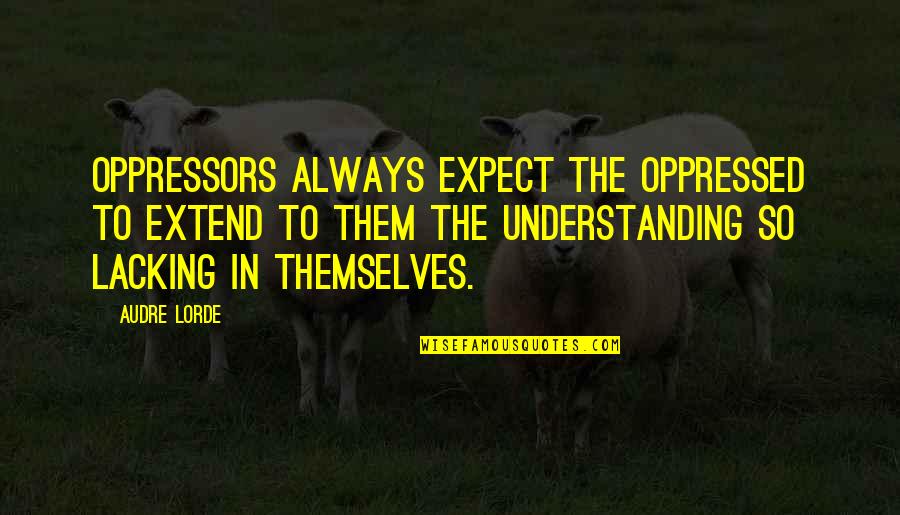 Deszcze Quotes By Audre Lorde: Oppressors always expect the oppressed to extend to