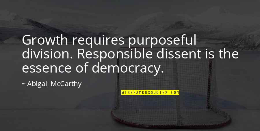 Deszon Quotes By Abigail McCarthy: Growth requires purposeful division. Responsible dissent is the Deszon Quotes By Abigail McCarthy: Growth requires purposeful division. Responsible dissent is the