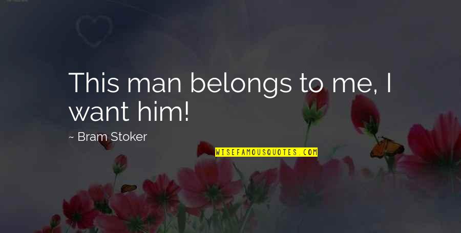 Deszon Quotes By Bram Stoker: This man belongs to me, I want him! Deszon Quotes By Bram Stoker: This man belongs to me, I want him!