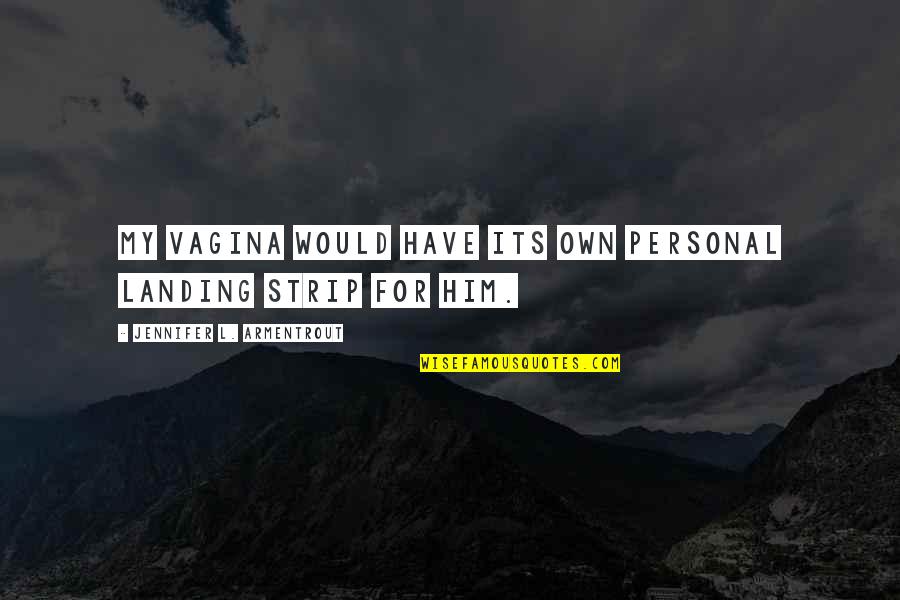 Deszon Quotes By Jennifer L. Armentrout: My vagina would have its own personal landing Deszon Quotes By Jennifer L. Armentrout: My vagina would have its own personal landing