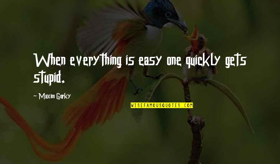 Det Faglige Quotes By Maxim Gorky: When everything is easy one quickly gets stupid. Det Faglige Quotes By Maxim Gorky: When everything is easy one quickly gets stupid.
