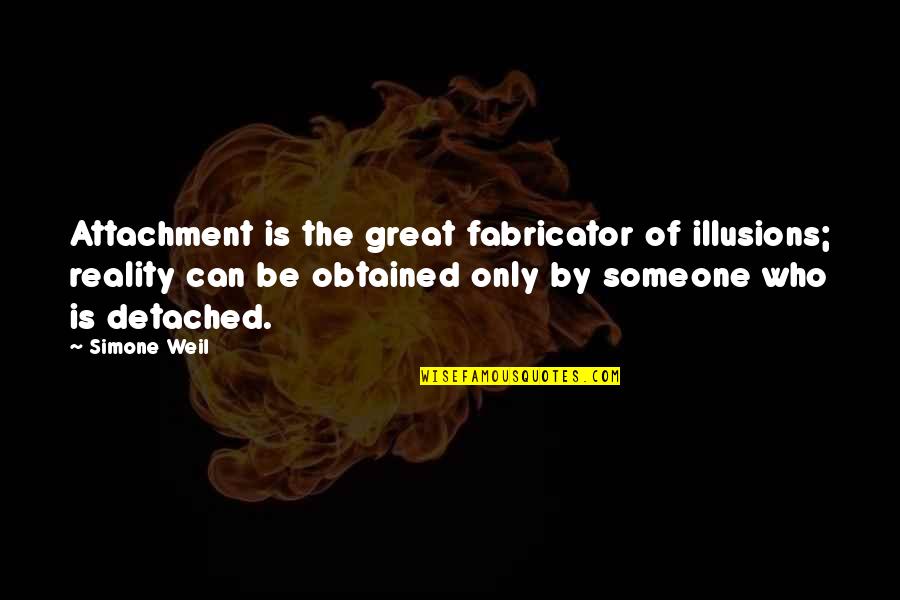 Detached Attachment Quotes By Simone Weil: Attachment is the great fabricator of illusions; reality
