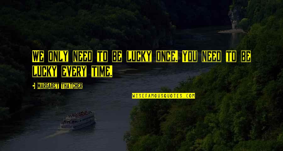 Detached Garage Quotes By Margaret Thatcher: We only need to be lucky once. You
