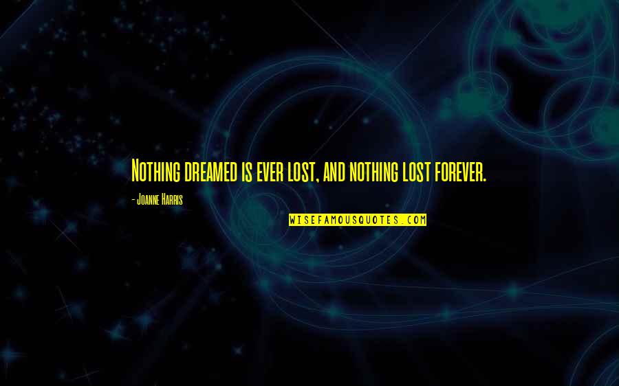 Detaching From An Alcoholic Quotes By Joanne Harris: Nothing dreamed is ever lost, and nothing lost