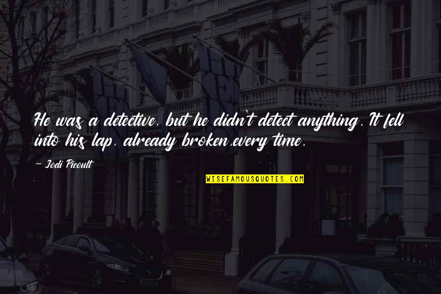 Detaching Myself Quotes By Jodi Picoult: He was a detective, but he didn't detect Detaching Myself Quotes By Jodi Picoult: He was a detective, but he didn't detect