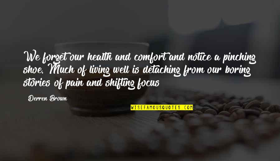 Detaching Quotes By Derren Brown: We forget our health and comfort and notice