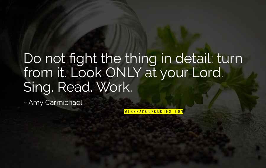 Detail Quotes By Amy Carmichael: Do not fight the thing in detail: turn