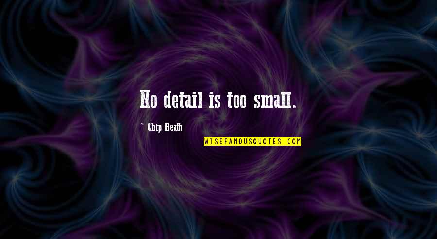 Detail Quotes By Chip Heath: No detail is too small.
