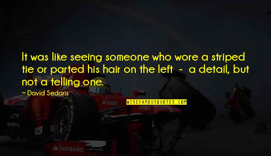 Detail Quotes By David Sedaris: It was like seeing someone who wore a