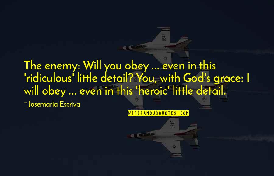 Detail Quotes By Josemaria Escriva: The enemy: Will you obey ... even in