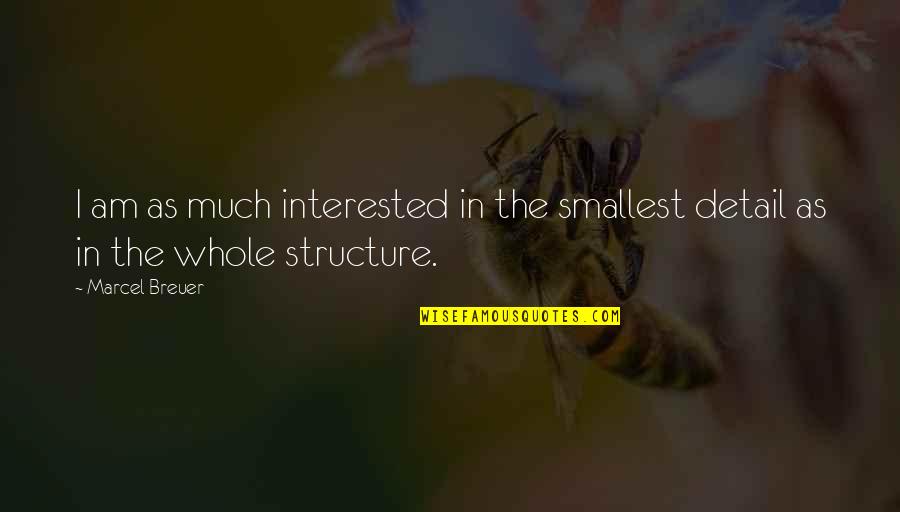 Detail Quotes By Marcel Breuer: I am as much interested in the smallest