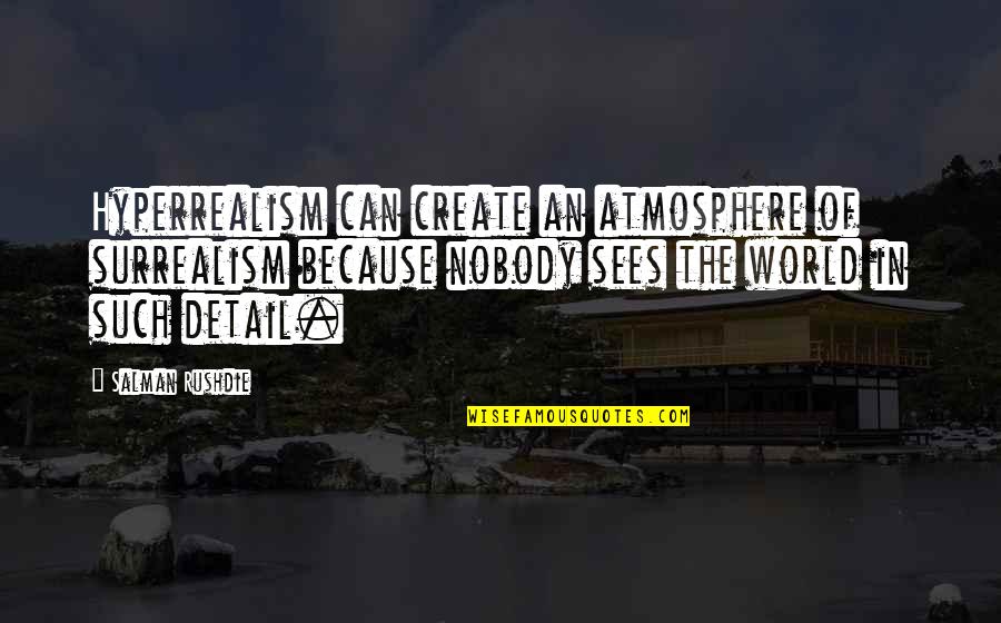 Detail Quotes By Salman Rushdie: Hyperrealism can create an atmosphere of surrealism because