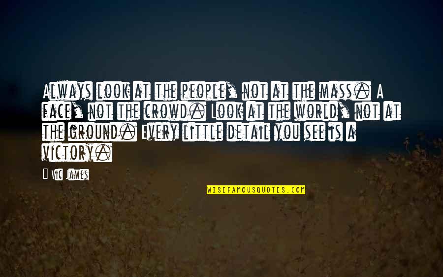 Detail Quotes By Vic James: Always look at the people, not at the