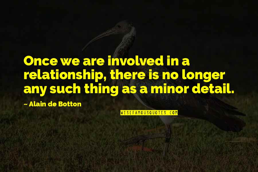 Detail The Relationship Quotes By Alain De Botton: Once we are involved in a relationship, there