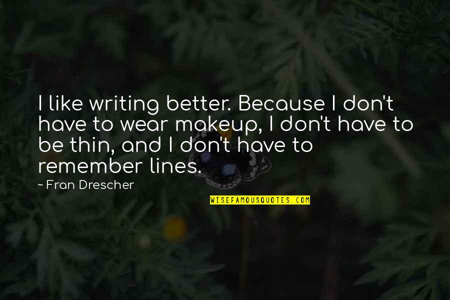 Detail The Steps Quotes By Fran Drescher: I like writing better. Because I don't have Detail The Steps Quotes By Fran Drescher: I like writing better. Because I don't have