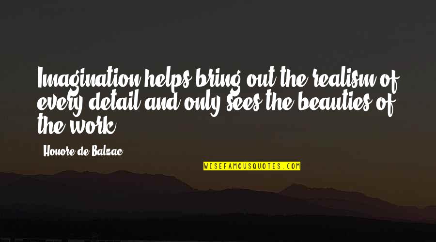 Detail Work Quotes By Honore De Balzac: Imagination helps bring out the realism of every Detail Work Quotes By Honore De Balzac: Imagination helps bring out the realism of every