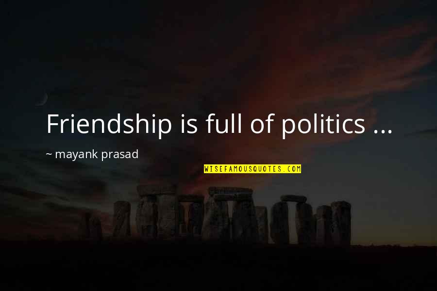 Detail Work Quotes By Mayank Prasad: Friendship is full of politics ...