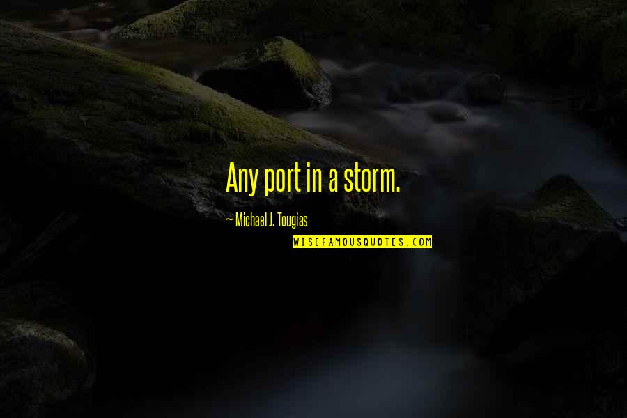 Detail Work Quotes By Michael J. Tougias: Any port in a storm. Detail Work Quotes By Michael J. Tougias: Any port in a storm.