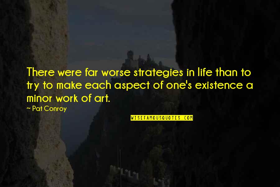 Detail Work Quotes By Pat Conroy: There were far worse strategies in life than Detail Work Quotes By Pat Conroy: There were far worse strategies in life than