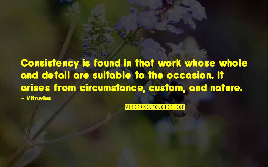 Detail Work Quotes By Vitruvius: Consistency is found in that work whose whole