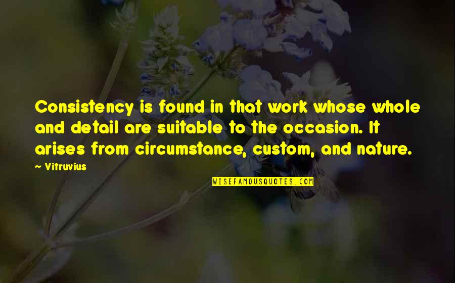 Detail Work Quotes By Vitruvius: Consistency is found in that work whose whole Detail Work Quotes By Vitruvius: Consistency is found in that work whose whole