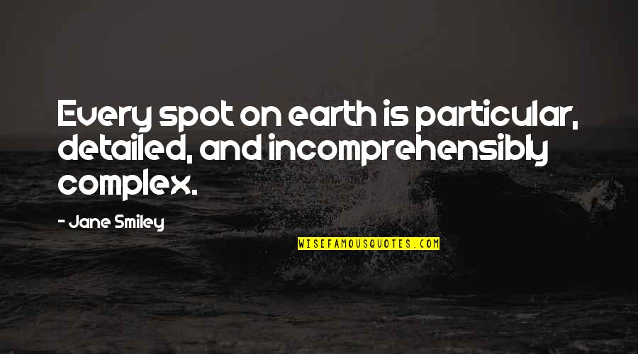 Detailed Quotes By Jane Smiley: Every spot on earth is particular, detailed, and