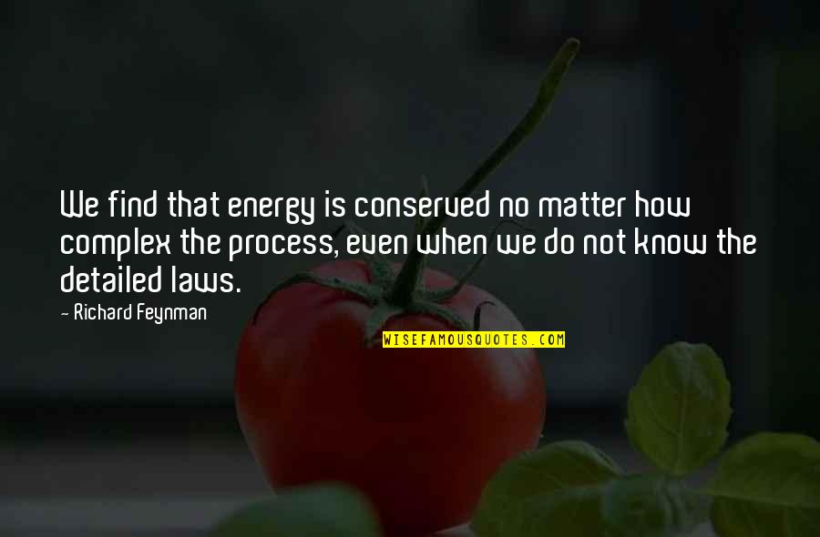 Detailed Quotes By Richard Feynman: We find that energy is conserved no matter Detailed Quotes By Richard Feynman: We find that energy is conserved no matter