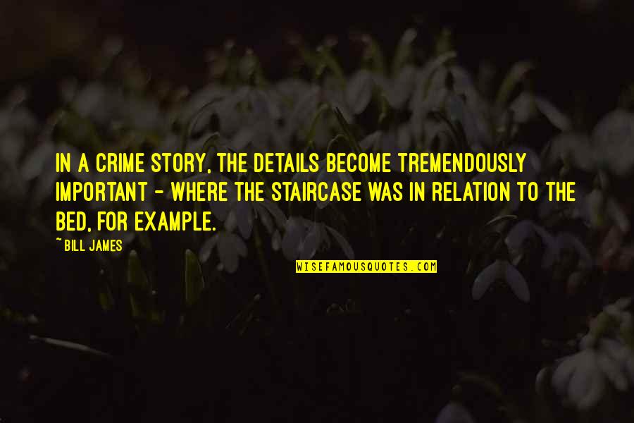 Details Are Important Quotes By Bill James: In a crime story, the details become tremendously